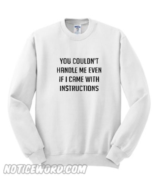 You couldn’t handle me even if I came with instructions Sweatshirt