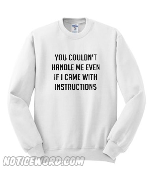 You couldn’t handle me even if I came with instructions Sweatshirt