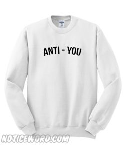 anti you Sweatshirt