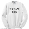 dream big Sweatshirt