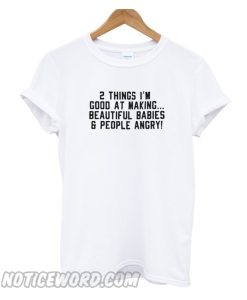 2 Things I’m Good At Making Beautiful Babies & People Angry smooth T-Shirt