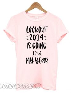 2019 is going to be my year smooth T shirt