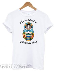 A Good Book Is Always Too Short smooth T shirt