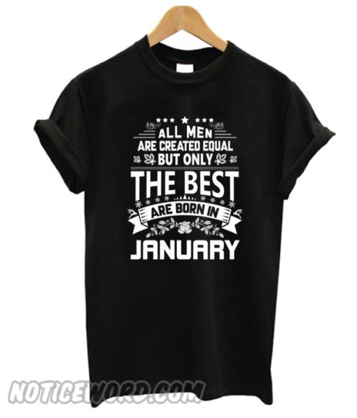 All Men Are Created Equal The Best Are Born In January smooth T-Shirt