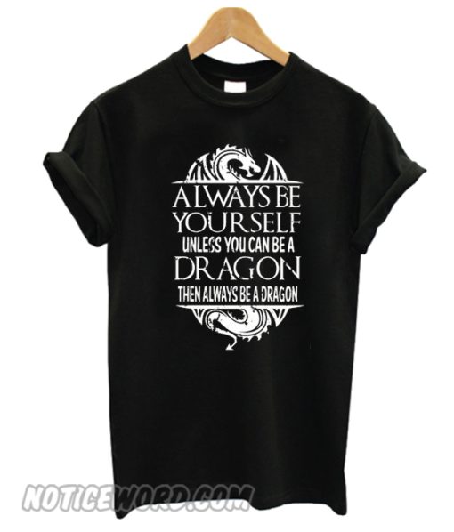 Always Be A Dragon Cool Fantasy Funny smooth T-shirt