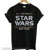 Another All I care about is Star Wars and like maybe 3 people and food smooth T shirt