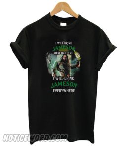 Aquaman I will drink Jameson Irish Whiskey here there I will drink Jameson Irish Whiskey smooth T-shirt