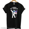 Astronaut I need my space smooth T shirt