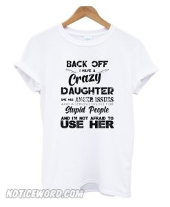 Back off I have a crazy daughter smooth T-shirt