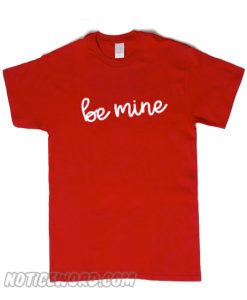 Be Mine Valentine smooth t-Shirt