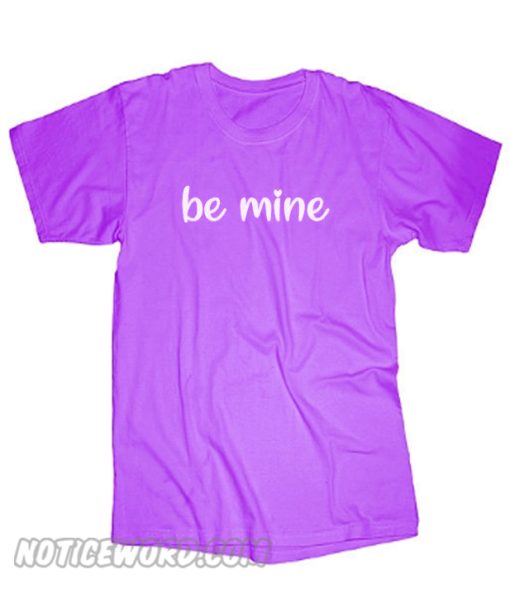 Be mine smooth T Shirt