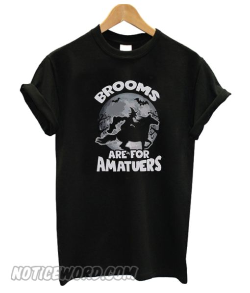 Brooms Are For Amateurs smooth T-Shirt