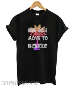 Burn House Move to Belize Vacation smooth T-Shirt