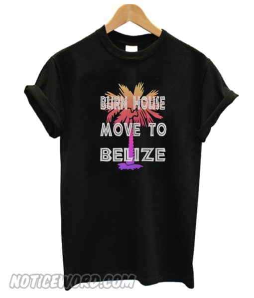 Burn House Move to Belize Vacation smooth T-Shirt