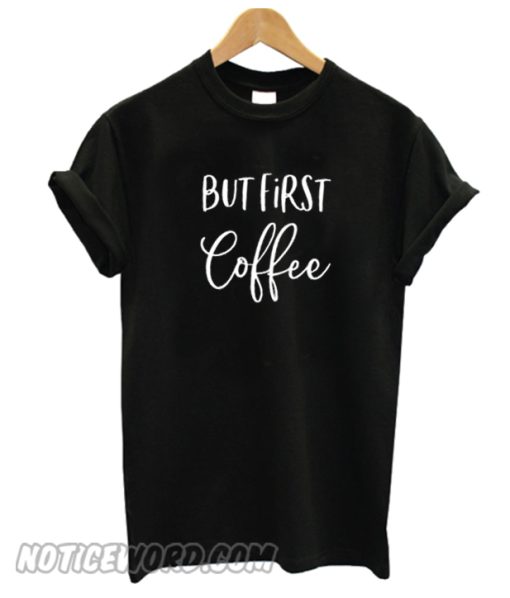 But First Coffee smooth T-Shirt