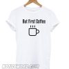 But first coffee smooth T shirt