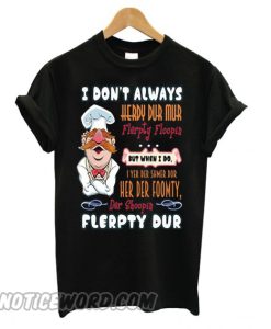 ChefTee I Dont’t Always Funny Swedish Chef Quote Gift smooth T shirt