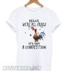 Chicken relax we’re all crazy it’s not a competition smooth T shirt