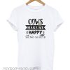 Cows make me happy you not so much smooth T-shirt