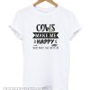 Cows make me happy you not so much smooth Tshirt