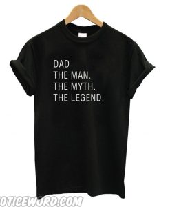 Dad The Man The Myth The Legend smooth T shirt