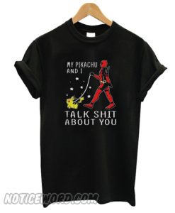 Deadpool my Pikachu and I talk shit about you smooth T-shirt