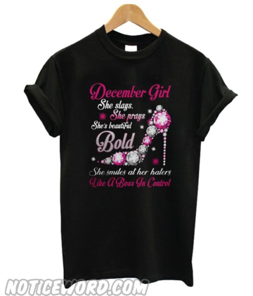 December girl she slays she prays she’s beautiful Bold she smiles at smooth T-shirt