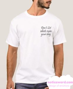 Don't let idiots ruin your day smooth T-Shirt