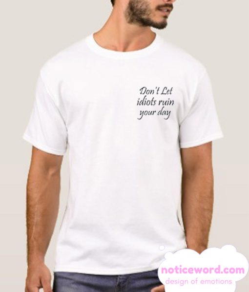 Don't let idiots ruin your day smooth T-Shirt