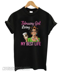 February Girl Living My Best Life Coffee Drinking Shirt smooth T-Shirt