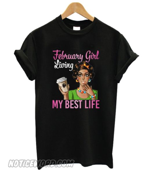 February Girl Living My Best Life Coffee Drinking Shirt smooth T-Shirt