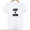 Give A Damn smooth T Shirt