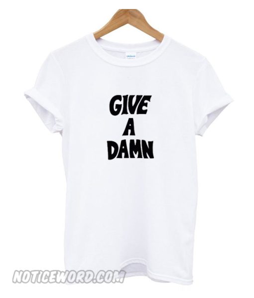 Give A Damn smooth T Shirt