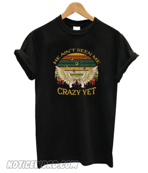 He Ain’t Seen Me Crazy Yet Gun Vintage smooth T-Shirt