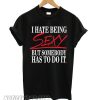 I Hate Being Sexy But Somebody Has To Do It Funny smooth T shirt