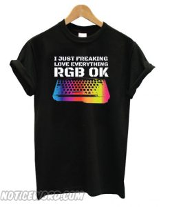 I Just Freaking Love Everything RGB OK Gamer smooth T shirt