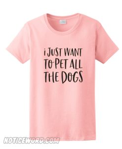 I Just Want to Pet All The Dogs smooth T-Shirt