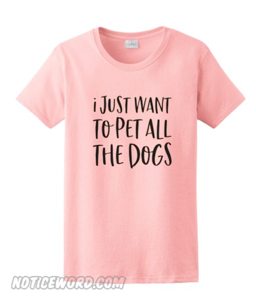 I Just Want to Pet All The Dogs smooth T-Shirt