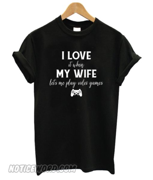 I Love It When My Wife Lets Me Play Video Game smooth T-Shirt