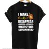 I Make Crown Royal Disappear What’s Your Superpower smooth T-Shirt