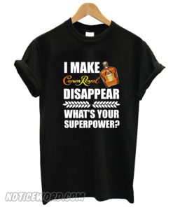 I Make Crown Royal Disappear What’s Your Superpower smooth T-Shirt