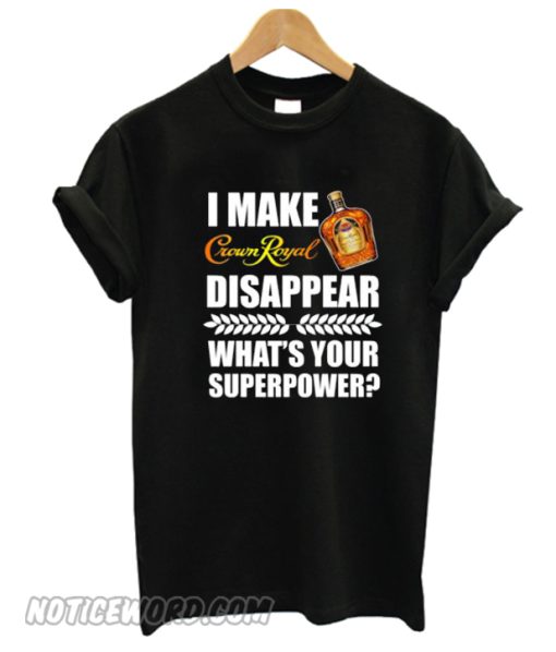 I Make Crown Royal Disappear What’s Your Superpower smooth T-Shirt