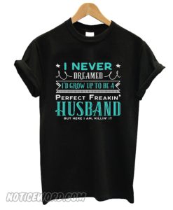 I Never Dreamed To Be A Perfect Freakin' Husband smooth t-shirt