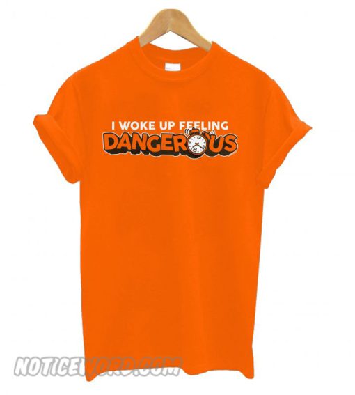 I Woke Up Feeling Dangerous smooth T shirt