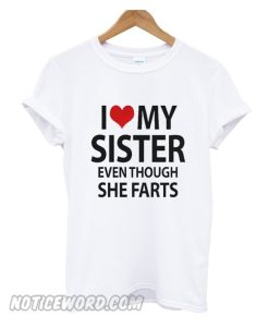 I love my sister even though she farts smooth T-shirt