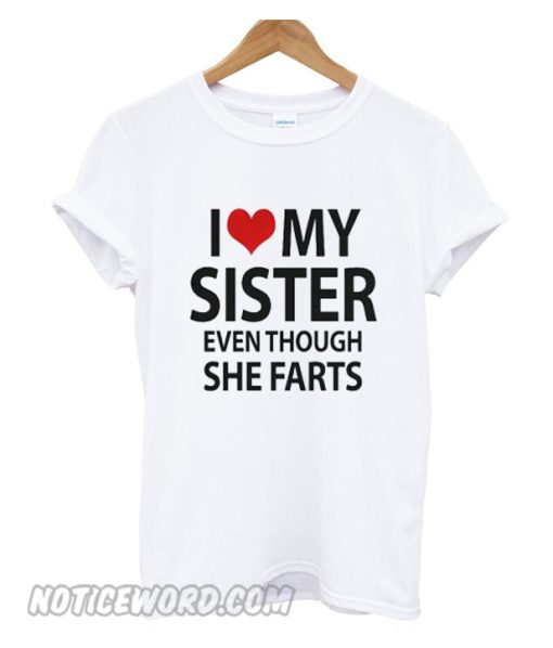 I love my sister even though she farts smooth T-shirt