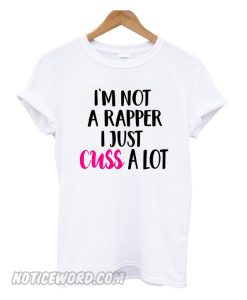 I 'm not a rapper i just cuss a lot smooth t-shirt