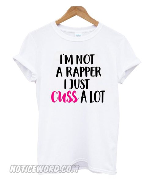 I 'm not a rapper i just cuss a lot smooth t-shirt