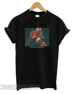 If This Love I Don’t Want It ‘Rose’ smooth T shirt