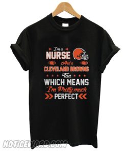 Im A Nurse Browns Fan And Im Pretty Much Perfect smooth T-Shirt